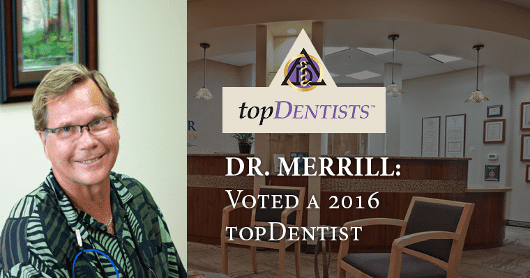 Dr. Merrill with topDENTISTS logo. Text reads, "Dr. Merrill: Voted a 2016 topDENTIST."