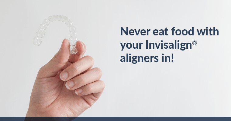 A hand holding aligner with text, "Never eat food with your Invisalign aligners in!"
